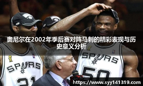 奥尼尔在2002年季后赛对阵马刺的精彩表现与历史意义分析