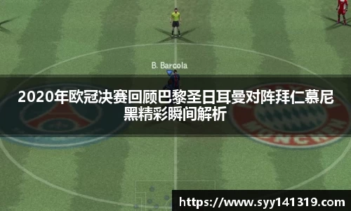 2020年欧冠决赛回顾巴黎圣日耳曼对阵拜仁慕尼黑精彩瞬间解析
