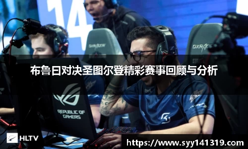 布鲁曰对决圣图尔登精彩赛事回顾与分析